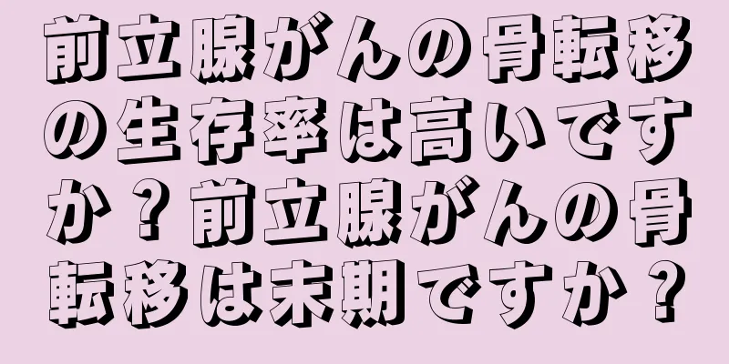 前立腺がんの骨転移の生存率は高いですか？前立腺がんの骨転移は末期ですか？