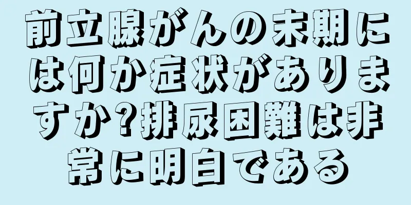 前立腺がんの末期には何か症状がありますか?排尿困難は非常に明白である