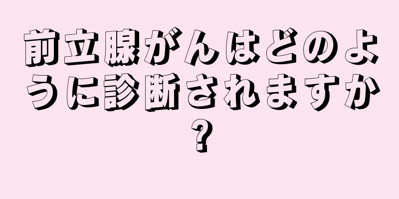 前立腺がんはどのように診断されますか?