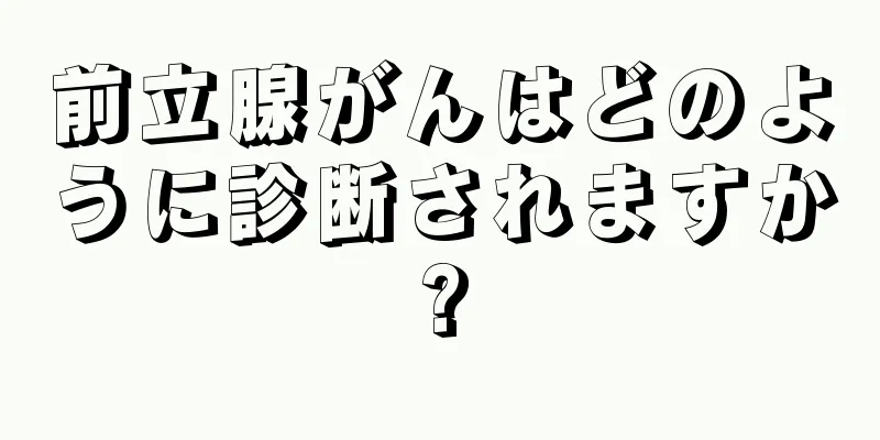 前立腺がんはどのように診断されますか?