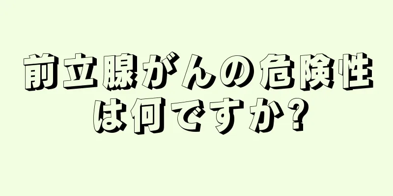 前立腺がんの危険性は何ですか?
