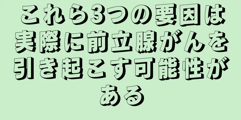 これら3つの要因は実際に前立腺がんを引き起こす可能性がある