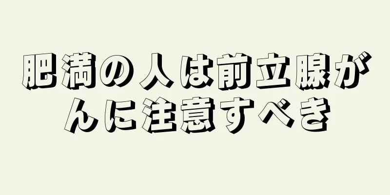 肥満の人は前立腺がんに注意すべき