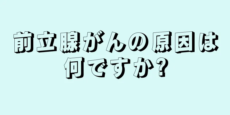 前立腺がんの原因は何ですか?