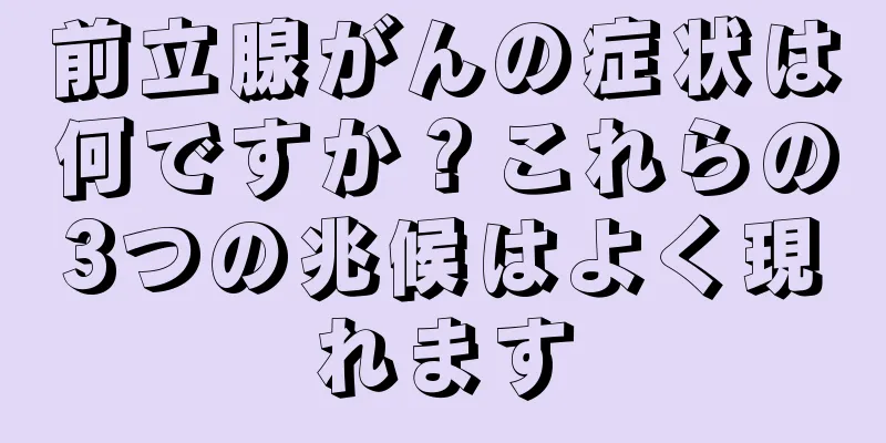 前立腺がんの症状は何ですか？これらの3つの兆候はよく現れます