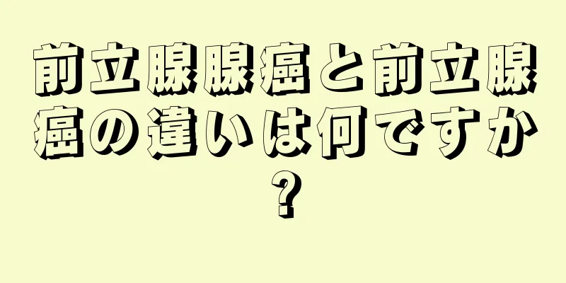 前立腺腺癌と前立腺癌の違いは何ですか?
