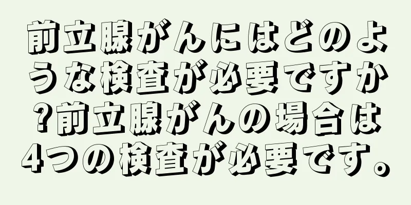 前立腺がんにはどのような検査が必要ですか?前立腺がんの場合は4つの検査が必要です。