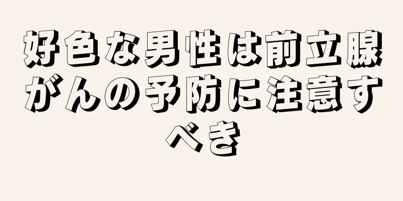 好色な男性は前立腺がんの予防に注意すべき