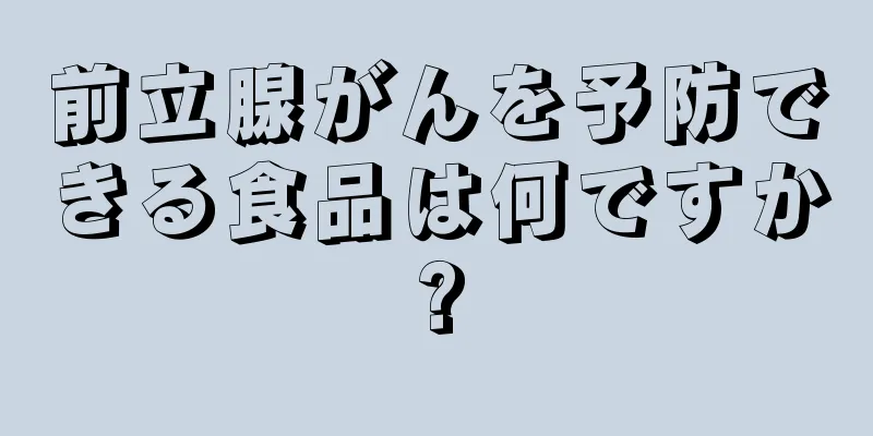 前立腺がんを予防できる食品は何ですか?