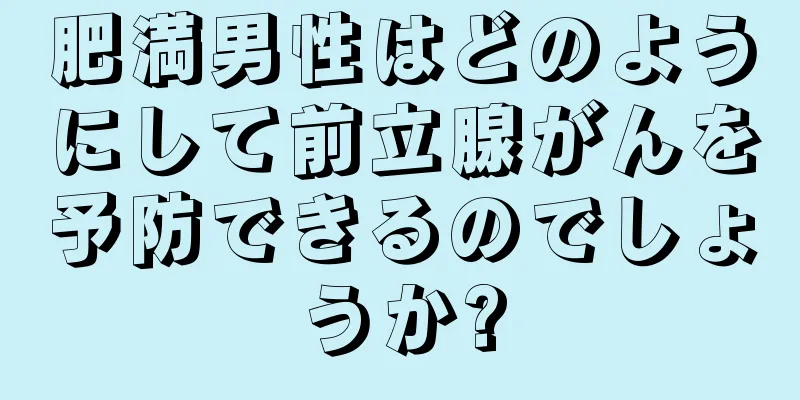 肥満男性はどのようにして前立腺がんを予防できるのでしょうか?
