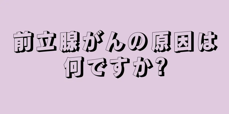 前立腺がんの原因は何ですか?