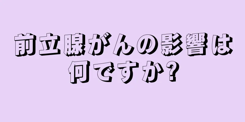 前立腺がんの影響は何ですか?