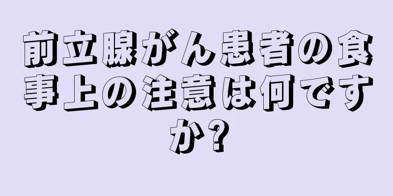前立腺がん患者の食事上の注意は何ですか?
