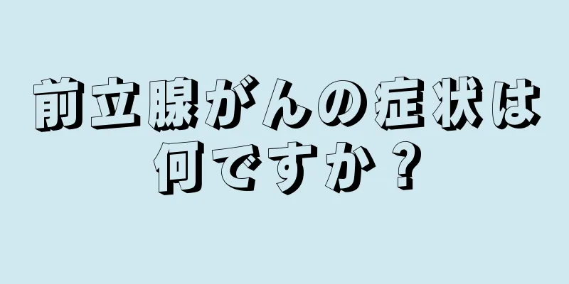 前立腺がんの症状は何ですか？