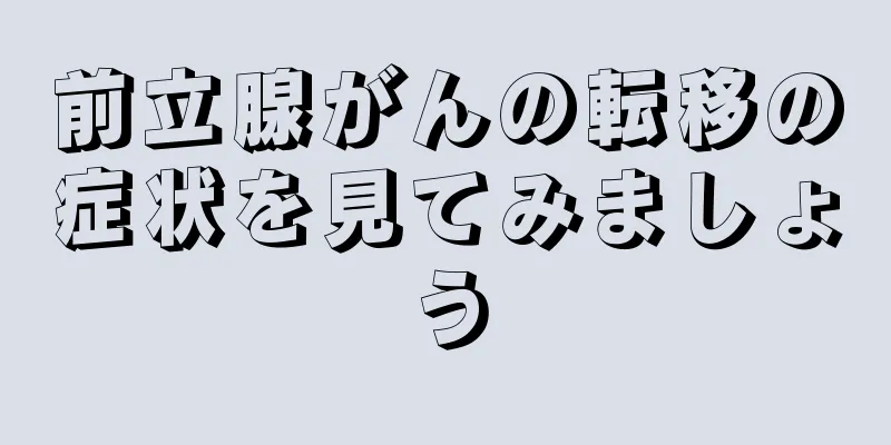前立腺がんの転移の症状を見てみましょう