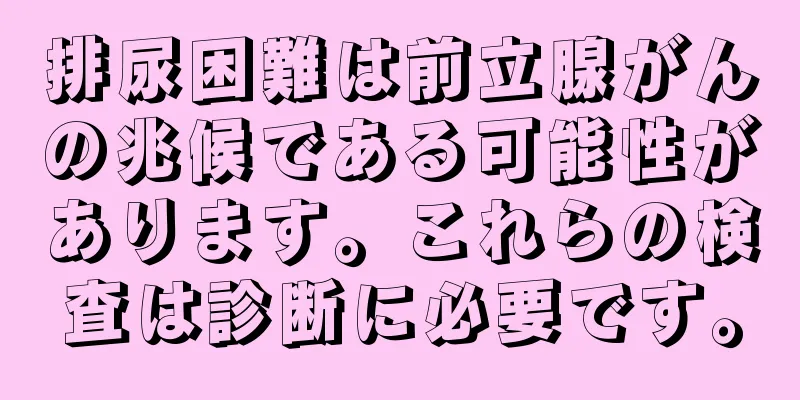 排尿困難は前立腺がんの兆候である可能性があります。これらの検査は診断に必要です。