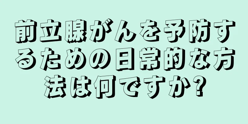 前立腺がんを予防するための日常的な方法は何ですか?