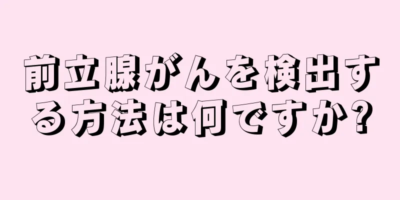 前立腺がんを検出する方法は何ですか?