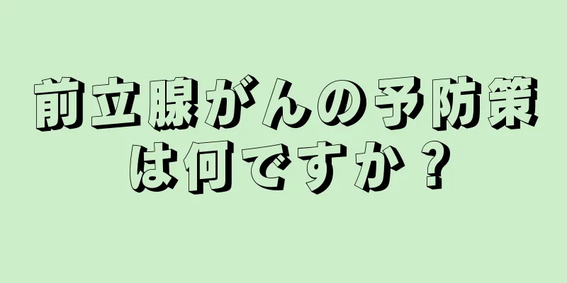 前立腺がんの予防策は何ですか？