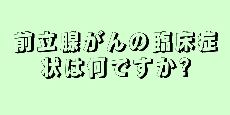 前立腺がんの臨床症状は何ですか?