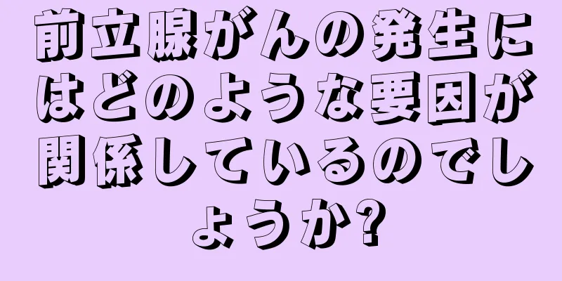 前立腺がんの発生にはどのような要因が関係しているのでしょうか?