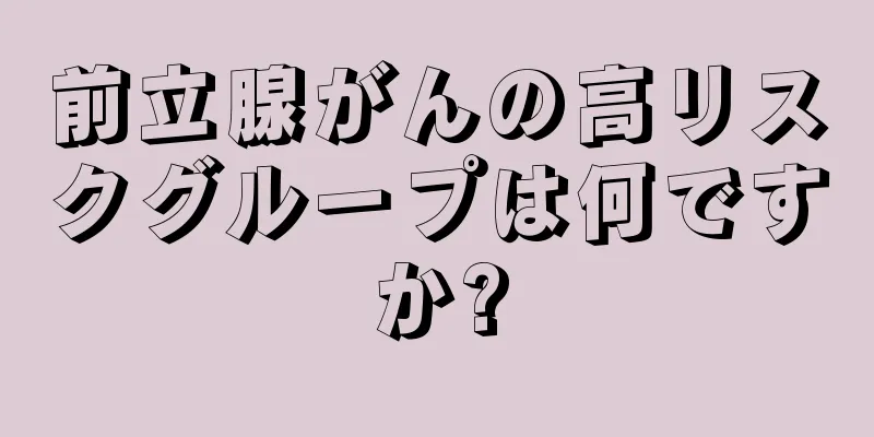前立腺がんの高リスクグループは何ですか?