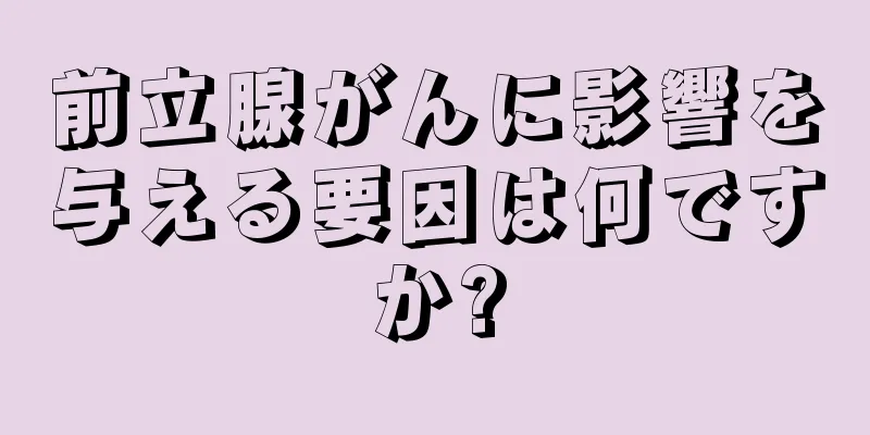 前立腺がんに影響を与える要因は何ですか?