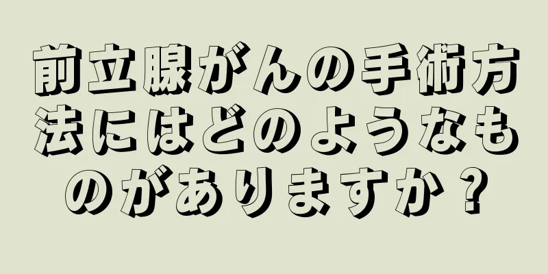 前立腺がんの手術方法にはどのようなものがありますか？