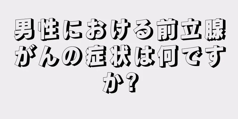 男性における前立腺がんの症状は何ですか?
