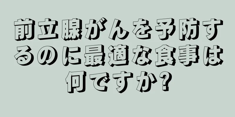 前立腺がんを予防するのに最適な食事は何ですか?
