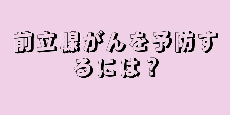 前立腺がんを予防するには？