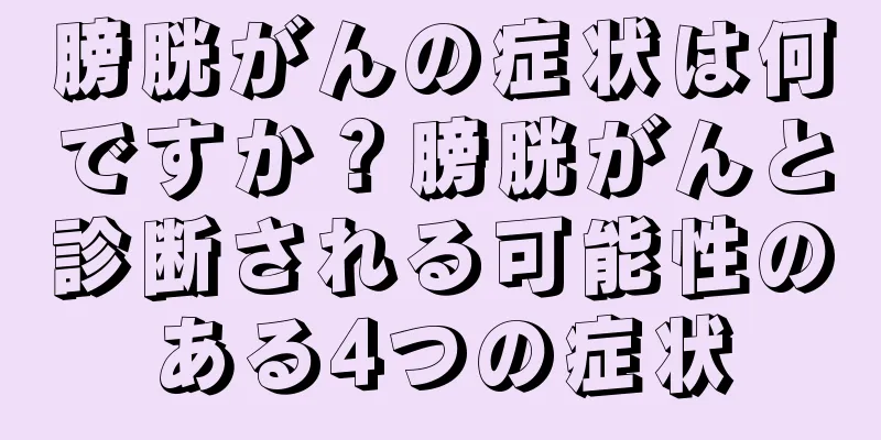 膀胱がんの症状は何ですか？膀胱がんと診断される可能性のある4つの症状