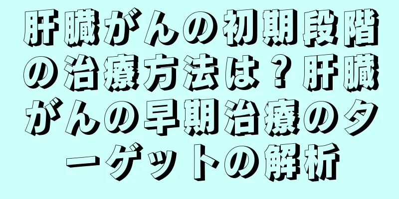 肝臓がんの初期段階の治療方法は？肝臓がんの早期治療のターゲットの解析