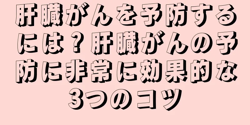 肝臓がんを予防するには？肝臓がんの予防に非常に効果的な3つのコツ