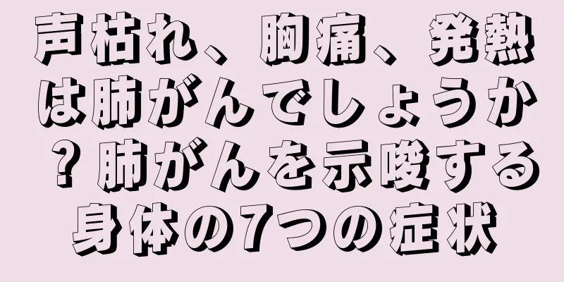 声枯れ、胸痛、発熱は肺がんでしょうか？肺がんを示唆する身体の7つの症状