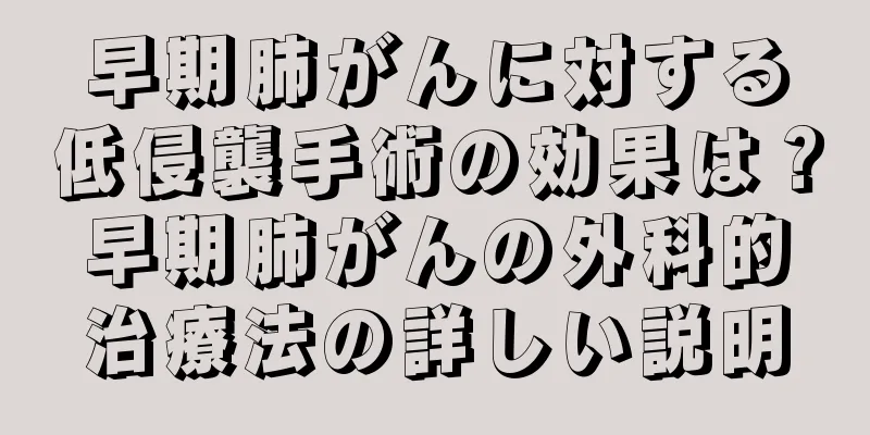 早期肺がんに対する低侵襲手術の効果は？早期肺がんの外科的治療法の詳しい説明