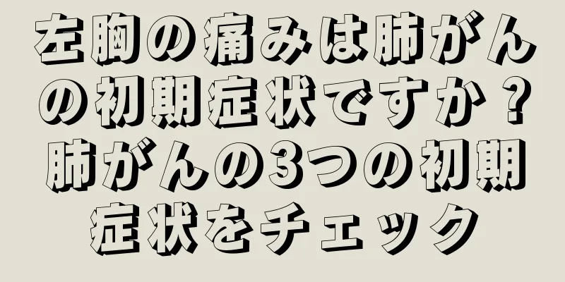 左胸の痛みは肺がんの初期症状ですか？肺がんの3つの初期症状をチェック