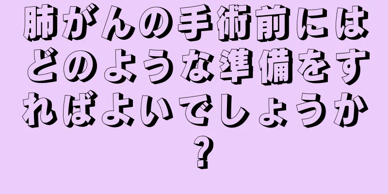 肺がんの手術前にはどのような準備をすればよいでしょうか？