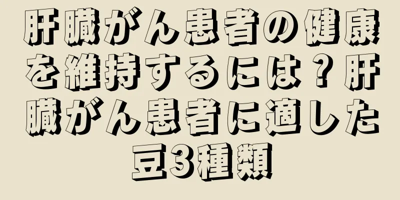 肝臓がん患者の健康を維持するには？肝臓がん患者に適した豆3種類