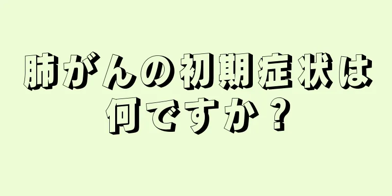 肺がんの初期症状は何ですか？