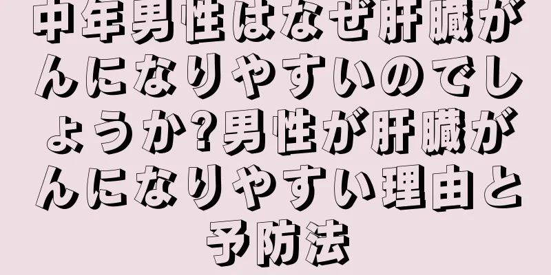 中年男性はなぜ肝臓がんになりやすいのでしょうか?男性が肝臓がんになりやすい理由と予防法