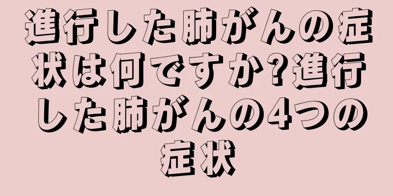 進行した肺がんの症状は何ですか?進行した肺がんの4つの症状