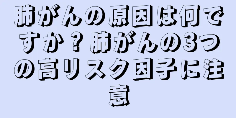 肺がんの原因は何ですか？肺がんの3つの高リスク因子に注意