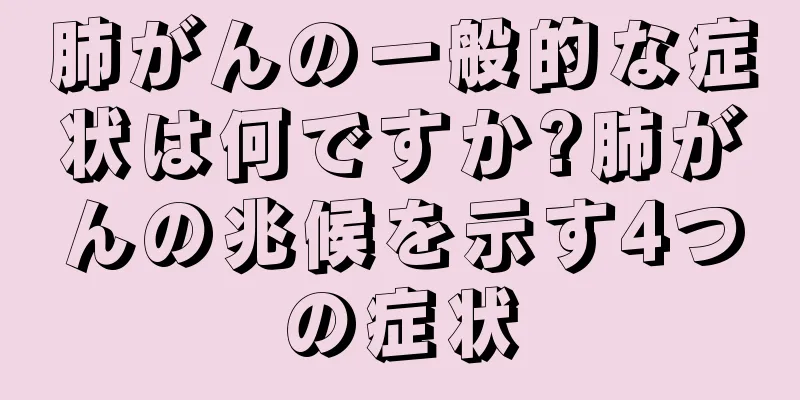 肺がんの一般的な症状は何ですか?肺がんの兆候を示す4つの症状
