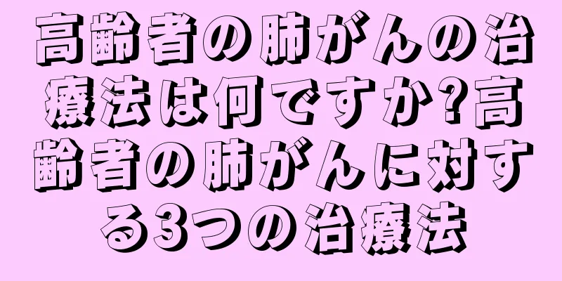 高齢者の肺がんの治療法は何ですか?高齢者の肺がんに対する3つの治療法