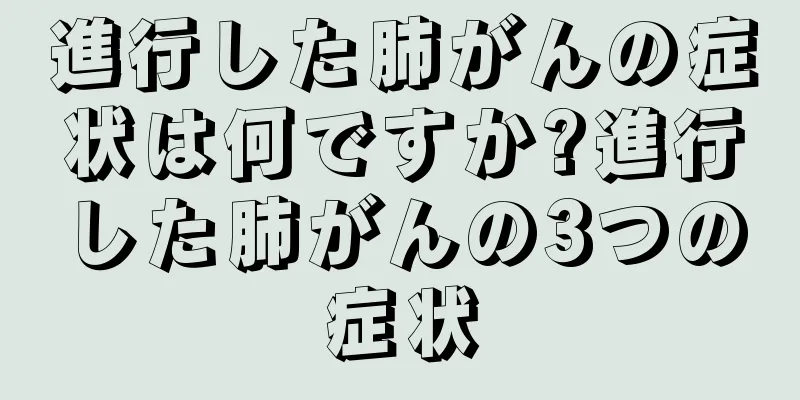 進行した肺がんの症状は何ですか?進行した肺がんの3つの症状