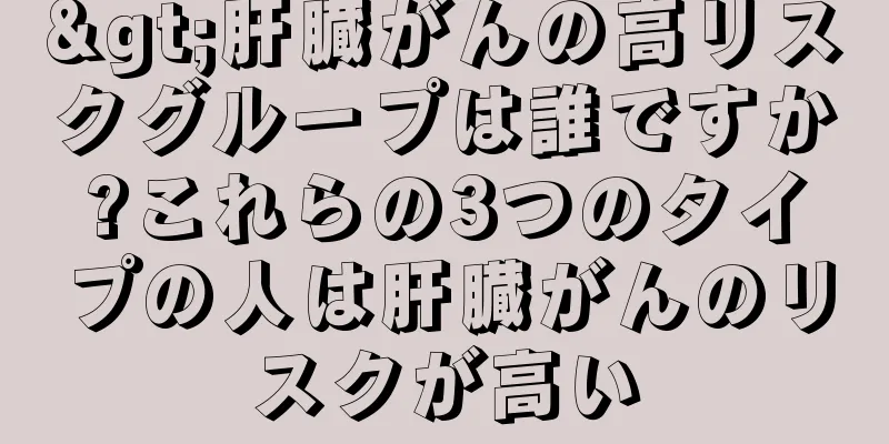 >肝臓がんの高リスクグループは誰ですか?これらの3つのタイプの人は肝臓がんのリスクが高い