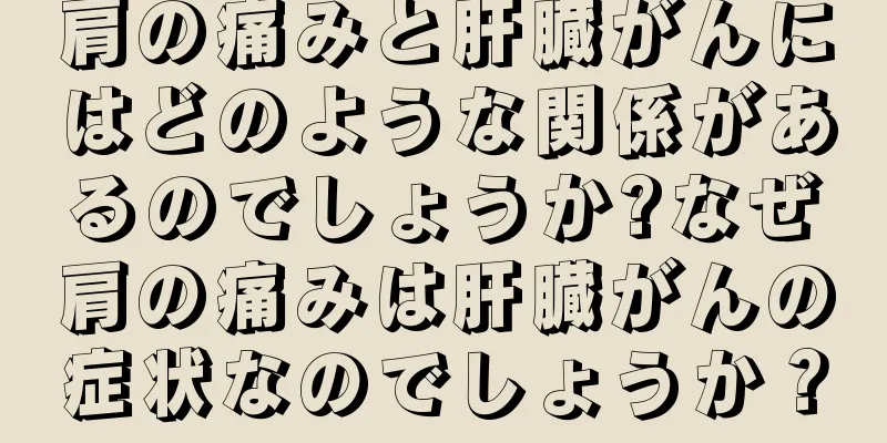 肩の痛みと肝臓がんにはどのような関係があるのでしょうか?なぜ肩の痛みは肝臓がんの症状なのでしょうか？