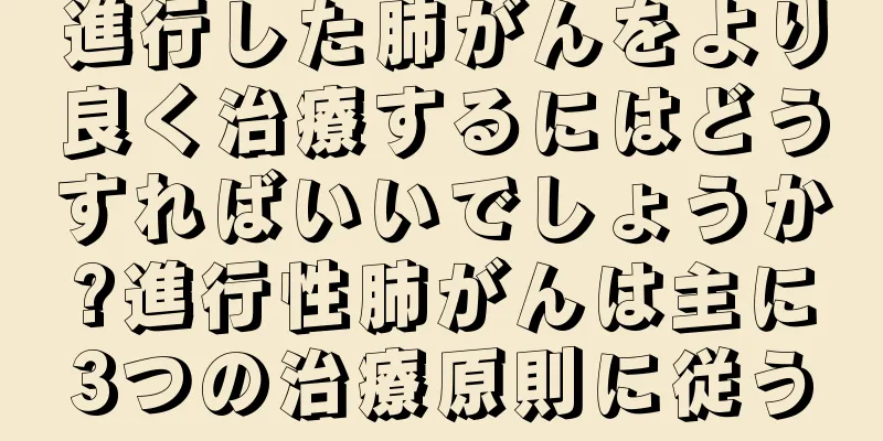 進行した肺がんをより良く治療するにはどうすればいいでしょうか?進行性肺がんは主に3つの治療原則に従う