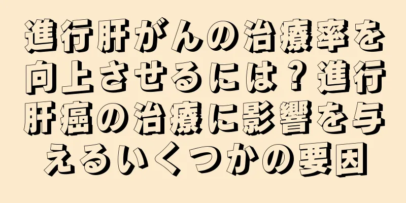 進行肝がんの治療率を向上させるには？進行肝癌の治療に影響を与えるいくつかの要因